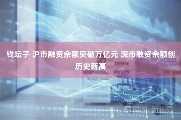 钱坛子 沪市融资余额突破万亿元 深市融资余额创历史新高