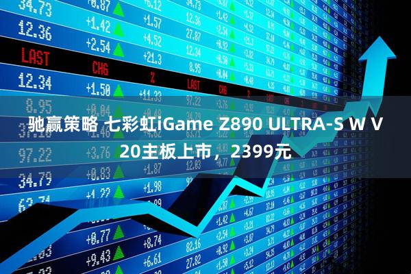 驰赢策略 七彩虹iGame Z890 ULTRA-S W V20主板上市，2399元