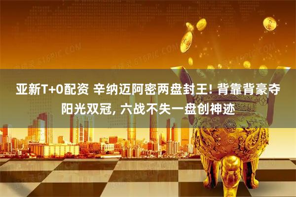 亚新T+0配资 辛纳迈阿密两盘封王! 背靠背豪夺阳光双冠, 六战不失一盘创神迹