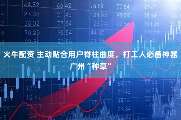 火牛配资 主动贴合用户脊柱曲度，打工人必备神器广州“种草”